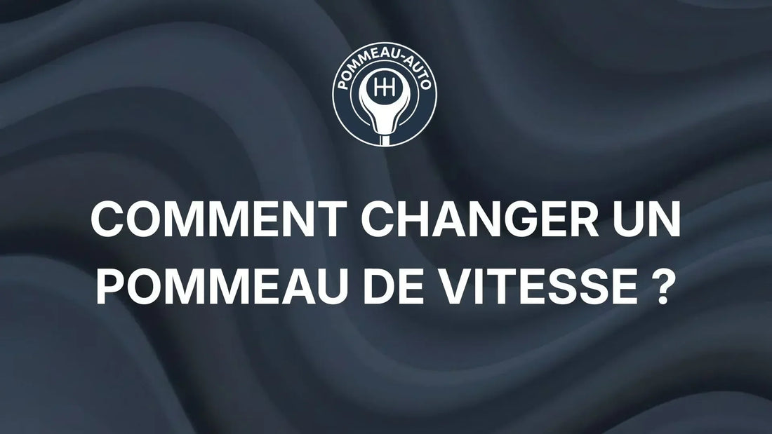 Comment changer un pommeau de vitesse ?